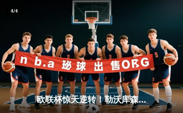 欧联杯惊天逆转！勒沃库森补时连入两球3-2绝杀罗马，赛季不败神话延续至47场 - 4