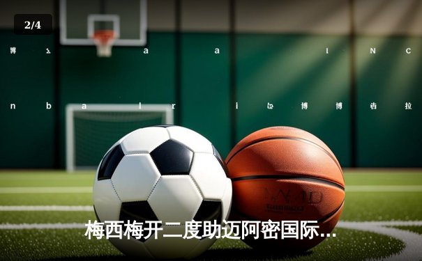 梅西梅开二度助迈阿密国际逆转取胜，美职联季后赛席位争夺白热化 - 2