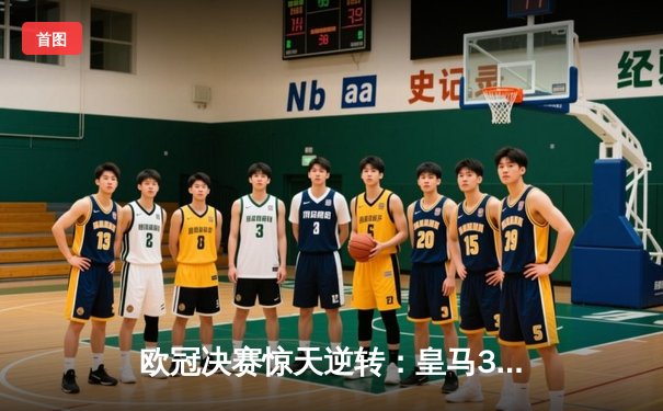 欧冠决赛惊天逆转：皇马3-1力克多特蒙德，维尼修斯双响加冕第15冠