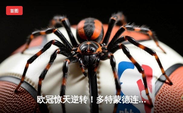 欧冠惊天逆转！多特蒙德连追三球3-2淘汰巴黎，哈兰德哑火姆巴佩独木难支