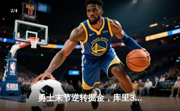 勇士末节逆转掘金，库里38分创里程碑，维金斯关键防守锁定胜局 - 2